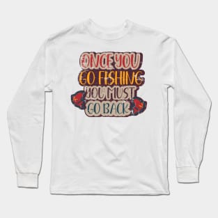 Once you go fishing you must go back  Funny Fishing Pun Long Sleeve T-Shirt